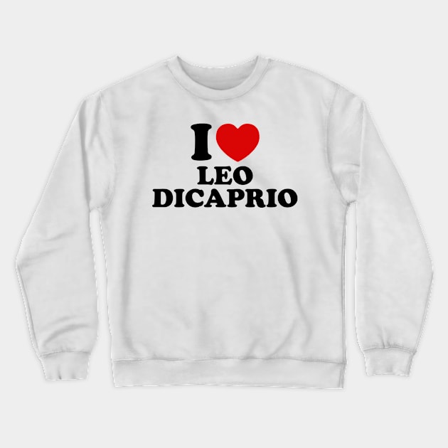 I Love Leo Dicaprio Crewneck Sweatshirt by sinluz